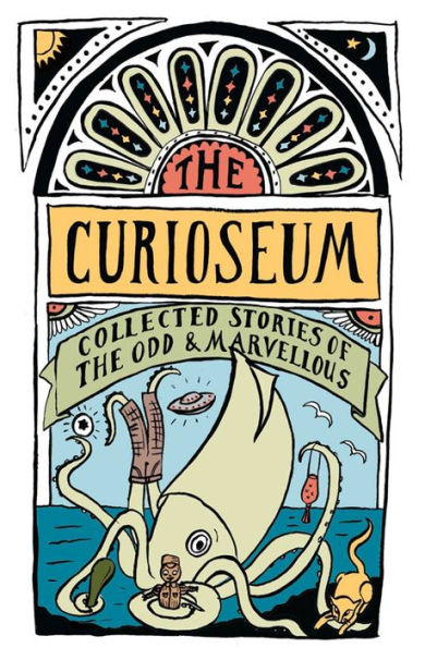 The Curioseum: Collected Stories of the Odd and Marvellous