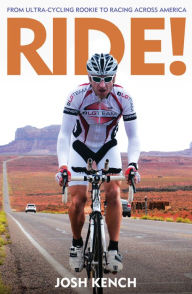 Title: Ride!: From Ultra-cycling Rookie to Racing Across America, Author: Joshua Kench