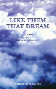 Title: Like Them That Dream: The Maori and the Old Testament, Author: Bronwyn Elsmore