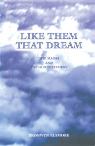 Title: Like Them That Dream: The Maori and the Old Testament, Author: Brownwyn Elsmore