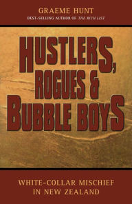 Title: Hustlers, Rogues & Bubble Boys: White-collar mischief in New Zealand, Author: Graeme Hunt