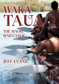 Title: Waka Taua: The Maori War Canoe, Author: Jeff Evans