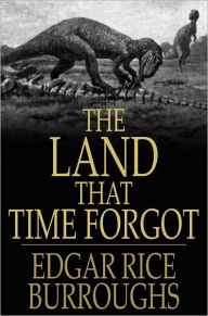 Title: The Land that Time Forgot, Author: Edgar Rice Burroughs