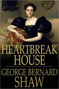 Title: Heartbreak House: A Fantasia in the Russian Manner on English Themes, Author: George Bernard Shaw