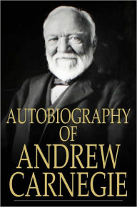 Title: Autobiography of Andrew Carnegie, Author: Andrew Carnegie