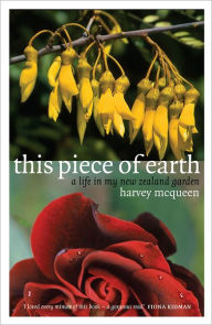 Title: This Piece of Earth: A Life in My New Zealand Garden, Author: Harvey McQueen
