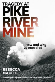 Title: Tragedy at Pike River Mine: How and Why 29 Men Died, Author: Rebecca Macfie