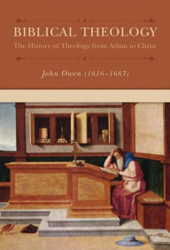 Title: Biblical Theology: The History of Theology from Adam to Christ, Author: John Owen