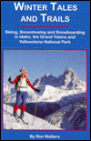 Title: Winter Tales and Trails: Skiing, Snowshoeing and Snowboarding in Idaho, the Grand Tetons and Yellowstone, Author: Ron Watters