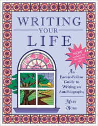 Writing Your Life: An Easy-to-Follow Guide to Writing an Autobiography