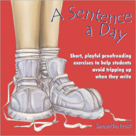 Title: A Sentence a Day: Short, Playful Proofreading Exercises to Help Students Avoid Tripping Up When They Write (Grades 6-9), Author: Samantha Prust