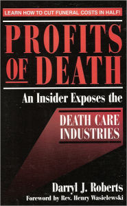 Title: Profits of Death: An Insider Exposes the Death Care Industries / Edition 1, Author: Darryl J. Roberts