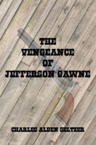 Title: The Vengeance of Jefferson Gawne (Illustrated), Author: Charles Alden Seltzer