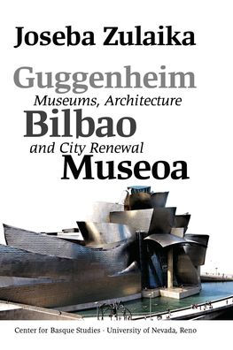 Guggenheim Bilbao Museoa: Museums, Architecture, And City Renewal