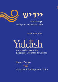 Title: Yiddish: An Introduction to the Language, Literature and Culture, Vol. 1 / Edition 1, Author: Sheva Zucker
