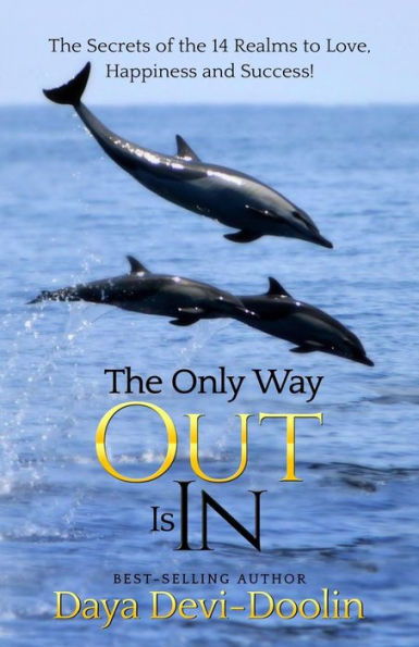 The Only Way Out Is In: The Secrets of the 14 Realms to Love, Happiness and Success!