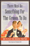 Title: There Must Be Something for the Groom to Do: How to Plan Your Wedding Together, Author: Paula Begoun