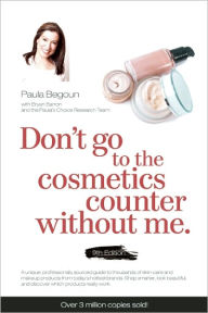 Title: Don't Go to the Cosmetics Counter Without Me: A unique guide to skin care and makeup products from today's hottest brands - shop smarter and find products that really work!, Author: Paula Begoun