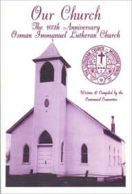 Title: Our Church: The 100th Anniversary Osman Immanuel Lutheran Church, Author: Centennial Committee