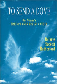 Title: To Send a Dove: One Woman's Triumph over Breast Cancer, Author: Mayhaven Publishing