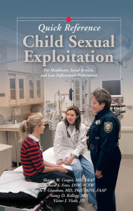 Title: Child Sexual Exploitation Quick Reference: For Healthcare, Social Service, and Law Enforcement Professionals, Author: Sharon Cooper MD