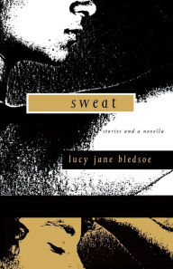 Title: Sweat: Stories and a Novella, Author: Lucy Jane Bledsoe