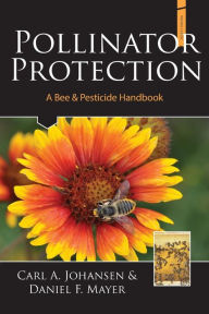 Title: Pollinator Protection a Bee & Pesticide Handbook, Author: A. Johansen Carl