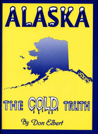 Title: Alaska: The Cold Truth, Author: Don Elbert