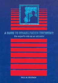 Title: A Guide to Rehabilitation Testimony: The Expert's Role as an Educator / Edition 1, Author: Deutsch