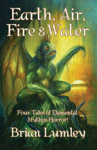 Title: Earth, Air, Fire & Water: Four Elemental Mythos Tales!, Author: Brian Lumley