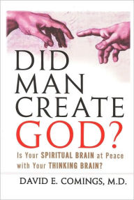 Title: Did Man Create God?: Is Your Spiritual Brain at Peace with Your Thinking Brain?, Author: David E. Comings