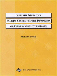 Title: Community Informatics: Enabling Communities with Information and Communications Technologies / Edition 1, Author: Gurstein