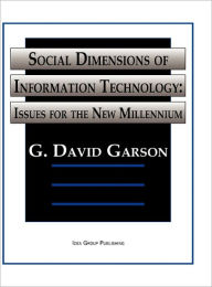 Title: Social Dimensions of Information Technology: Issues for the New Millennium / Edition 1, Author: David G. Garson