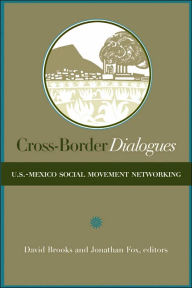 Title: Cross-Border Dialogues: U. S.-Mexican Social Movement Networking, Author: David Brooks