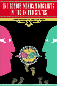 Title: Indigenous Mexican Migrants in the United States / Edition 1, Author: Jonathan Fox