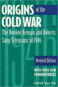 Title: Origins of the Cold War: The Novikov, Kennan, and Roberts 'Long Telegrams' of 1946, Author: Kenneth M. Jensen