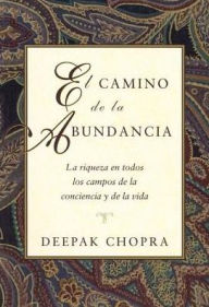 Title: El camino de la abundancia (Creating Affluence: The A-to-Z Steps to a Richer Life), Author: Deepak Chopra