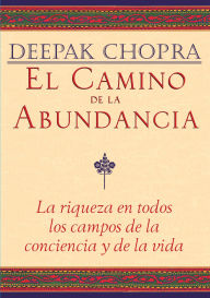 Title: El camino de la abundancia (Creating Affluence: The A-to-Z Steps to a Richer Life), Author: Deepak Chopra