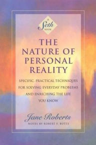 Title: The Nature of Personal Reality: Specific, Practical Techniques for Solving Everyday Problems and Enriching the Life You Know, Author: Jane Roberts