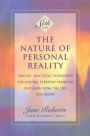 The Nature of Personal Reality: Specific, Practical Techniques for Solving Everyday Problems and Enriching the Life You Know