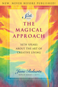 Title: The Magical Approach: Seth Speaks About the Art of Creative Living, Author: Jane Roberts