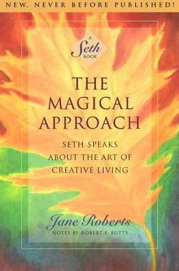 the Magical Approach: Seth Speaks About Art of Creative Living