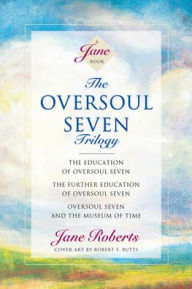 Title: The Oversoul Seven Trilogy: The Education of Oversoul Seven, The Further Education of Oversoul Seven, Oversoul Seven and the Museum of Time, Author: Jane Roberts