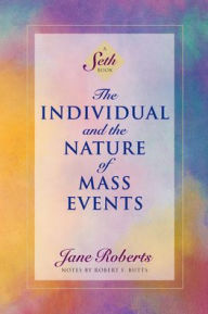 Title: The Individual and the Nature of Mass Events: A Seth Book, Author: Jane Roberts