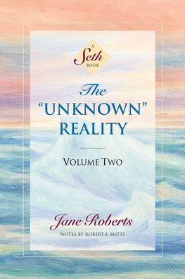 The "Unknown" Reality, Volume Two: A Seth Book