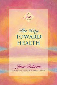 Title: The Way Toward Health: A Seth Book, Author: Jane Roberts