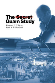 Title: The Secret Guam Study, Second Edition, Author: Howard P. Willens