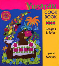 Title: Yucatán Cookbook: Recipes & Tales, Author: Lyman Morton