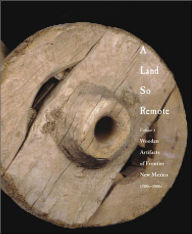 Title: A Land So Remote: Volume 3: Wooden Artifacts of Frontier New Mexico, 1708-1900s / Edition 1, Author: Larry Frank