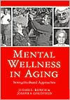 Title: Mental Wellness in Aging: Strengths-Based Approaches / Edition 1, Author: Judah L. Ronch